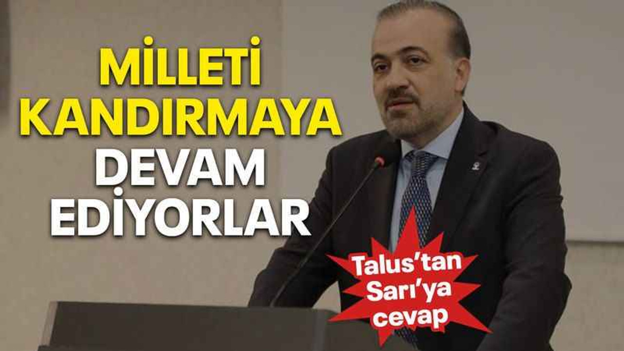 Talus: Milleti kandırmaya devam ediyorlar